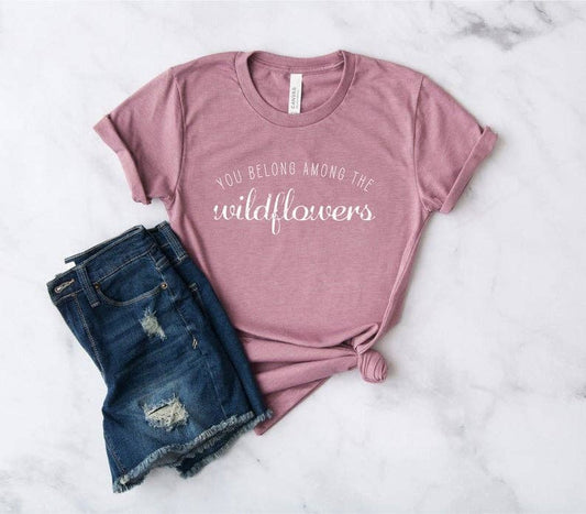You Belong Among The Wildflowers T Shirt